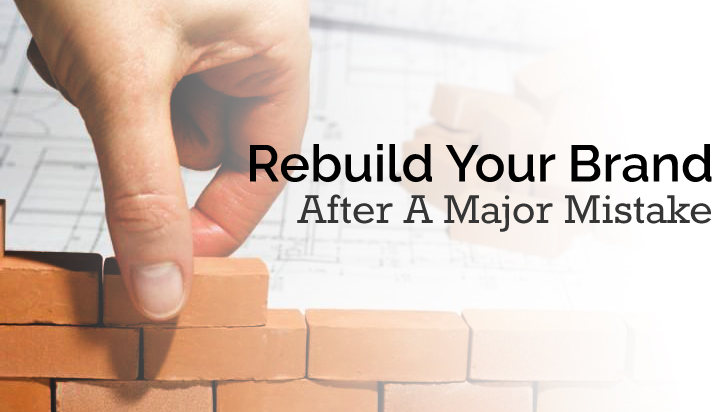 Effective Tips To Rebuild Your Brand After A Major Mistake