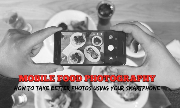 Quick & Easy Guide To Mobile Food Photography